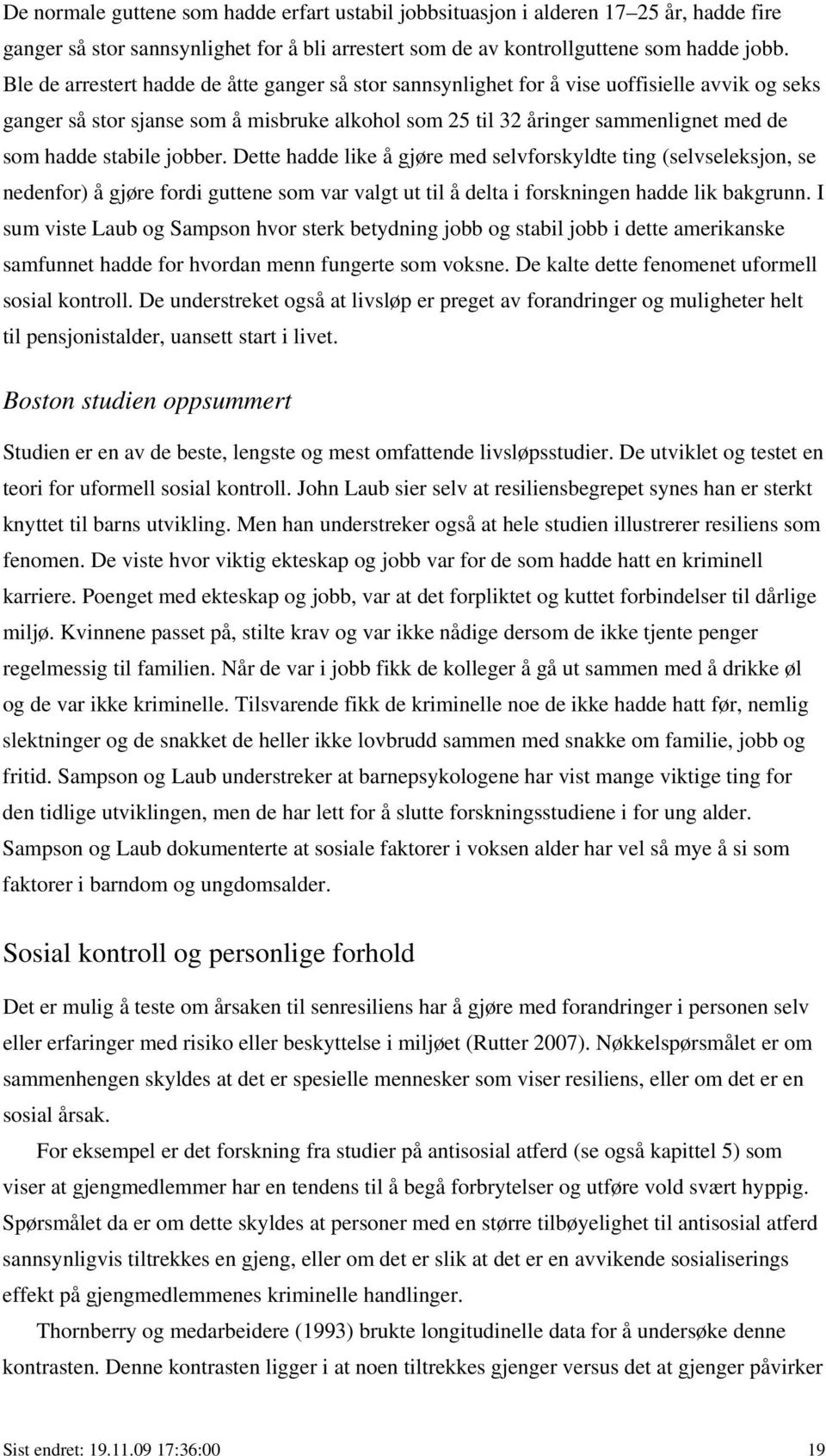 stabile jobber. Dette hadde like å gjøre med selvforskyldte ting (selvseleksjon, se nedenfor) å gjøre fordi guttene som var valgt ut til å delta i forskningen hadde lik bakgrunn.