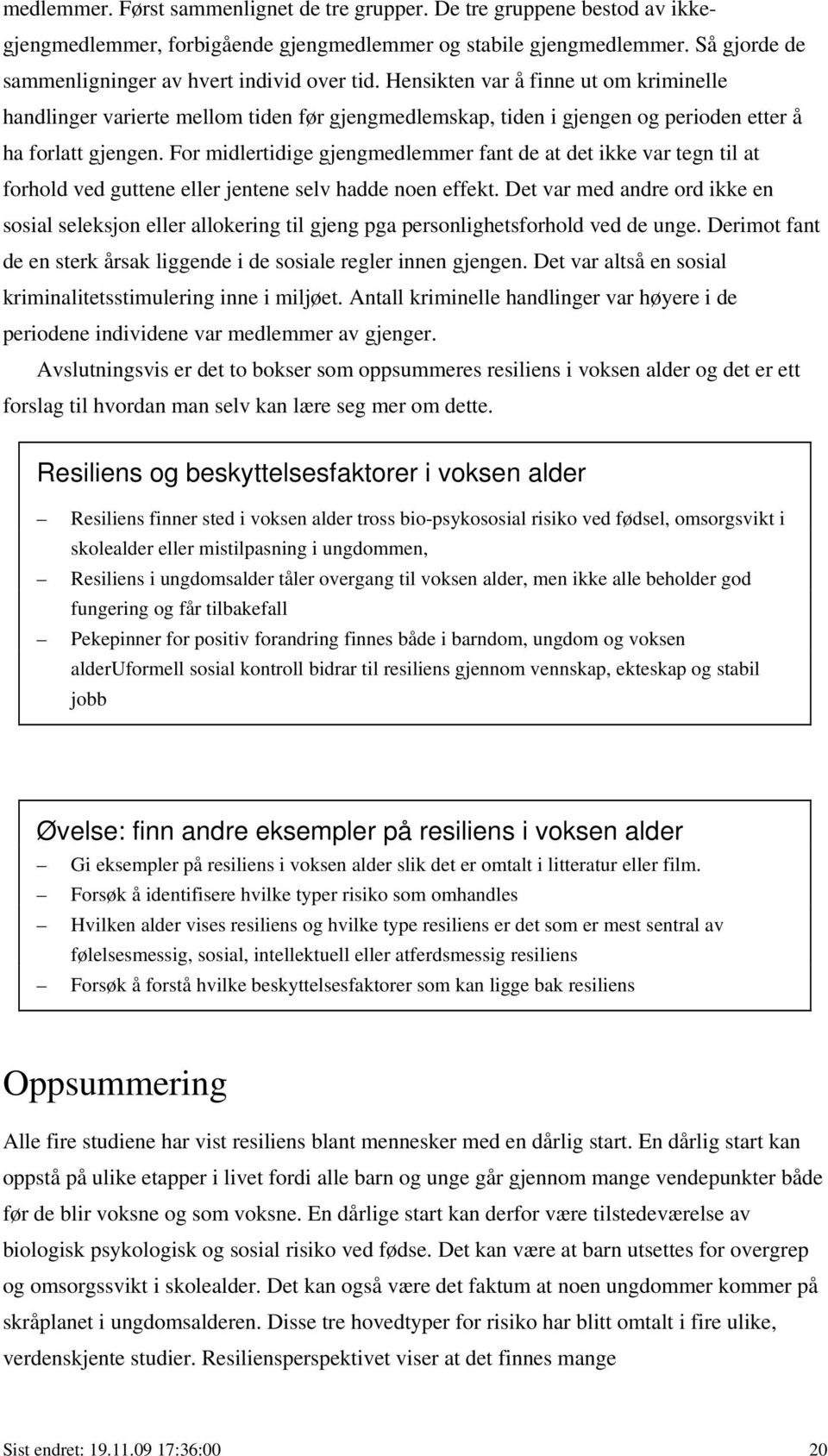 Hensikten var å finne ut om kriminelle handlinger varierte mellom tiden før gjengmedlemskap, tiden i gjengen og perioden etter å ha forlatt gjengen.