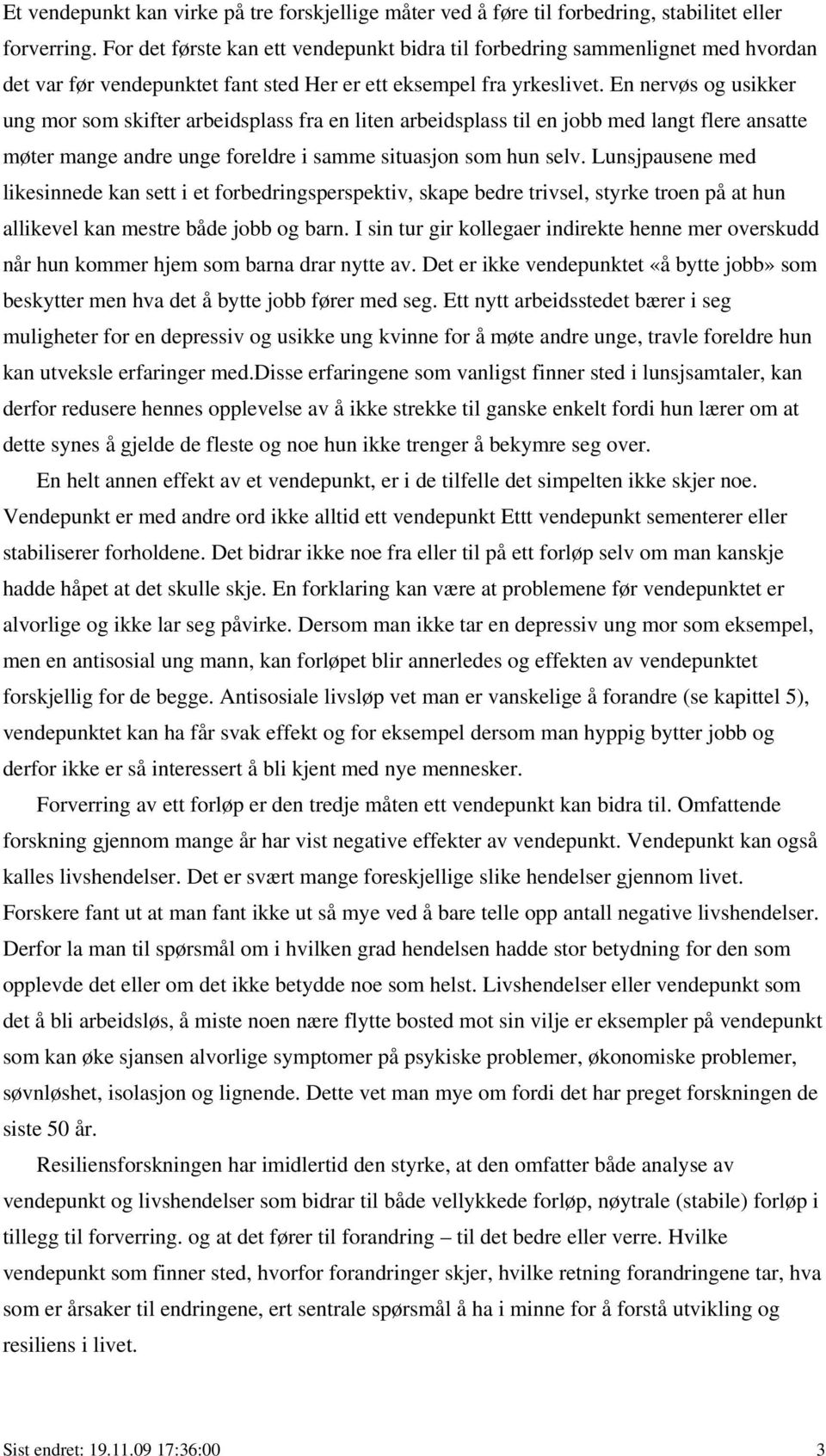 En nervøs og usikker ung mor som skifter arbeidsplass fra en liten arbeidsplass til en jobb med langt flere ansatte møter mange andre unge foreldre i samme situasjon som hun selv.