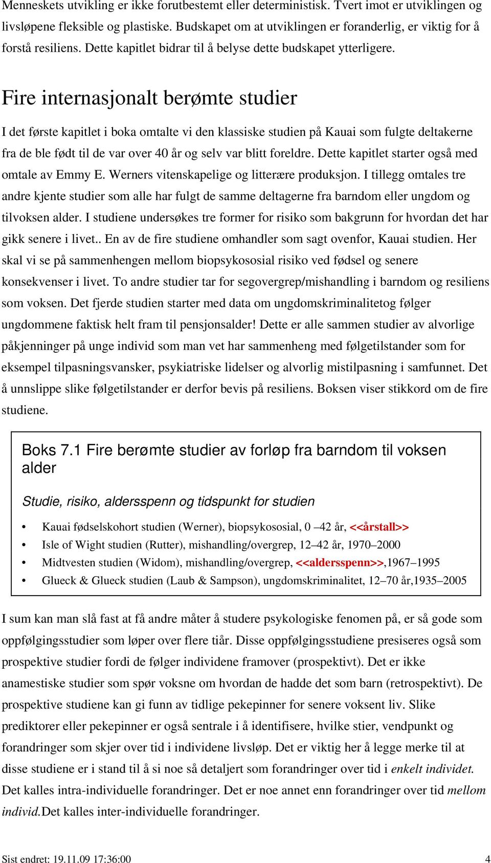 Fire internasjonalt berømte studier I det første kapitlet i boka omtalte vi den klassiske studien på Kauai som fulgte deltakerne fra de ble født til de var over 40 år og selv var blitt foreldre.