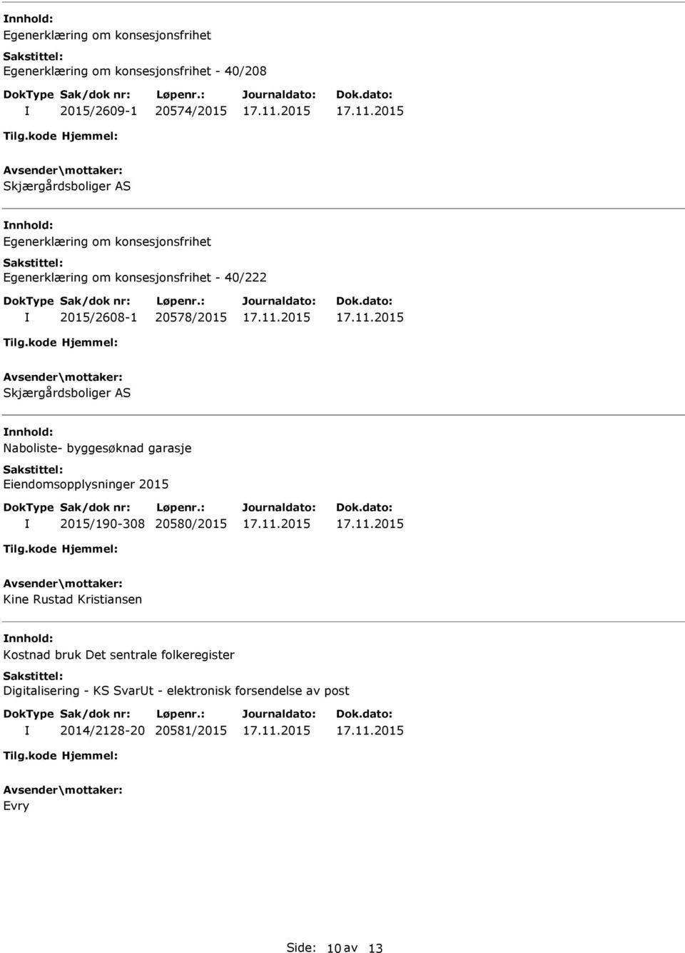 Naboliste- byggesøknad garasje Eiendomsopplysninger 2015 2015/190-308 20580/2015 Kine Rustad Kristiansen Kostnad bruk Det