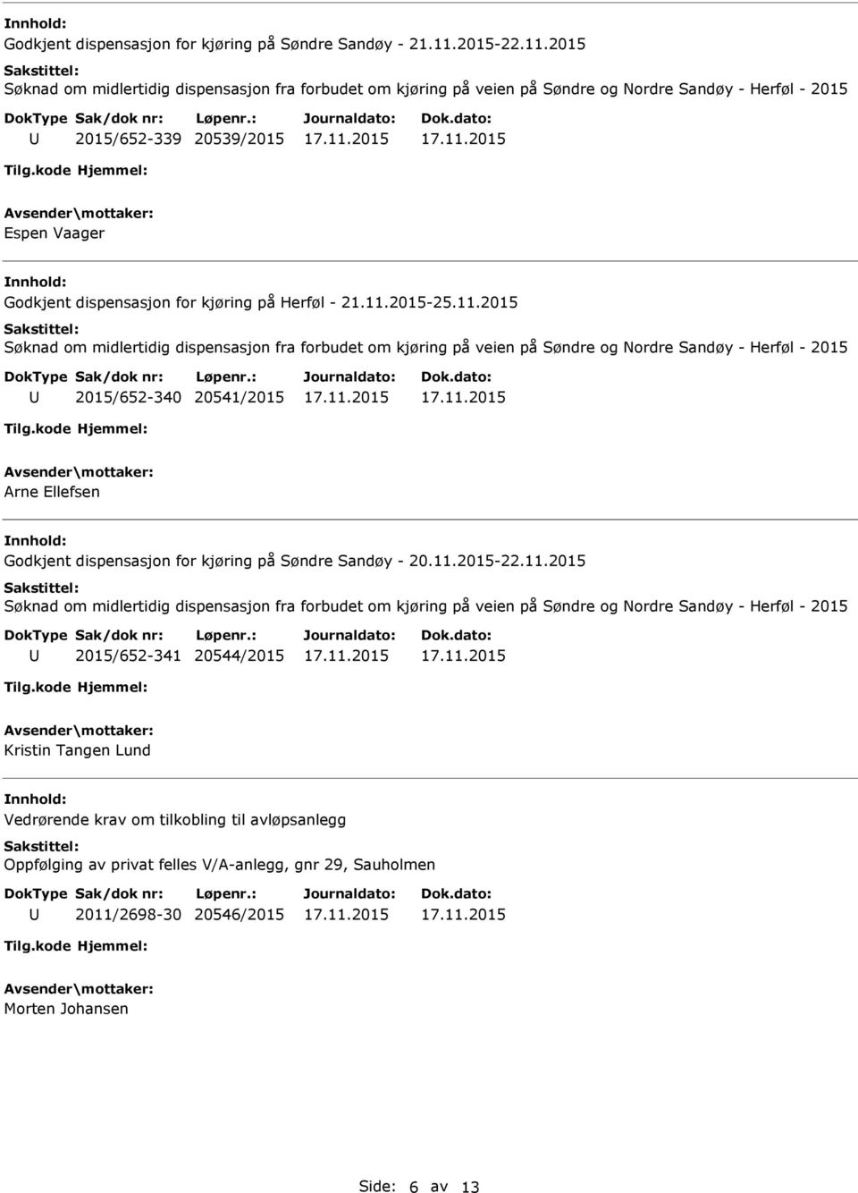 2015 Søknad om midlertidig dispensasjon fra forbudet om kjøring på veien på Søndre og Nordre Sandøy - Herføl - 2015 2015/652-339 20539/2015 Espen Vaager Godkjent dispensasjon for kjøring på Herføl -