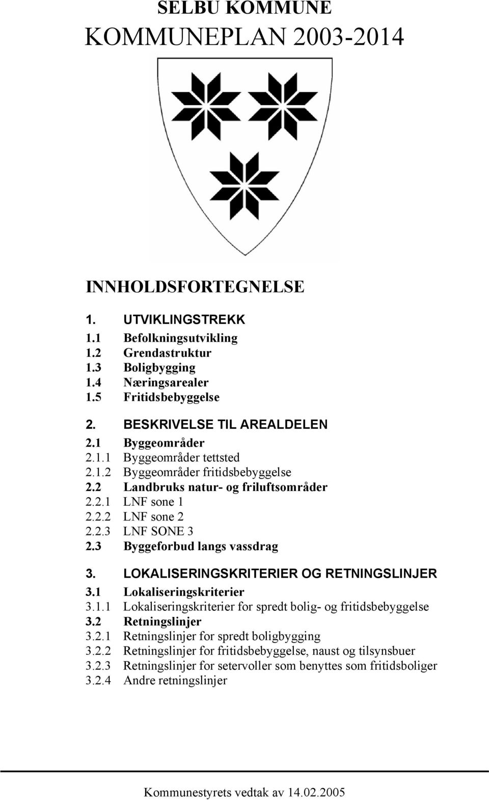 3 Byggeforbud langs vassdrag 3. LOKALISERINGSKRITERIER OG RETNINGSLINJER 3.1 Lokaliseringskriterier 3.1.1 Lokaliseringskriterier for spredt bolig- og fritidsbebyggelse 3.2 