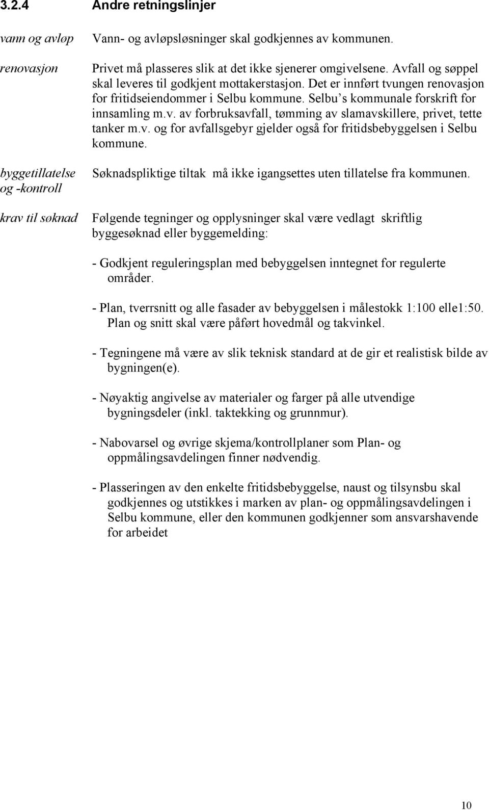 Selbu s kommunale forskrift for innsamling m.v. av forbruksavfall, tømming av slamavskillere, privet, tette tanker m.v. og for avfallsgebyr gjelder også for fritidsbebyggelsen i Selbu kommune.