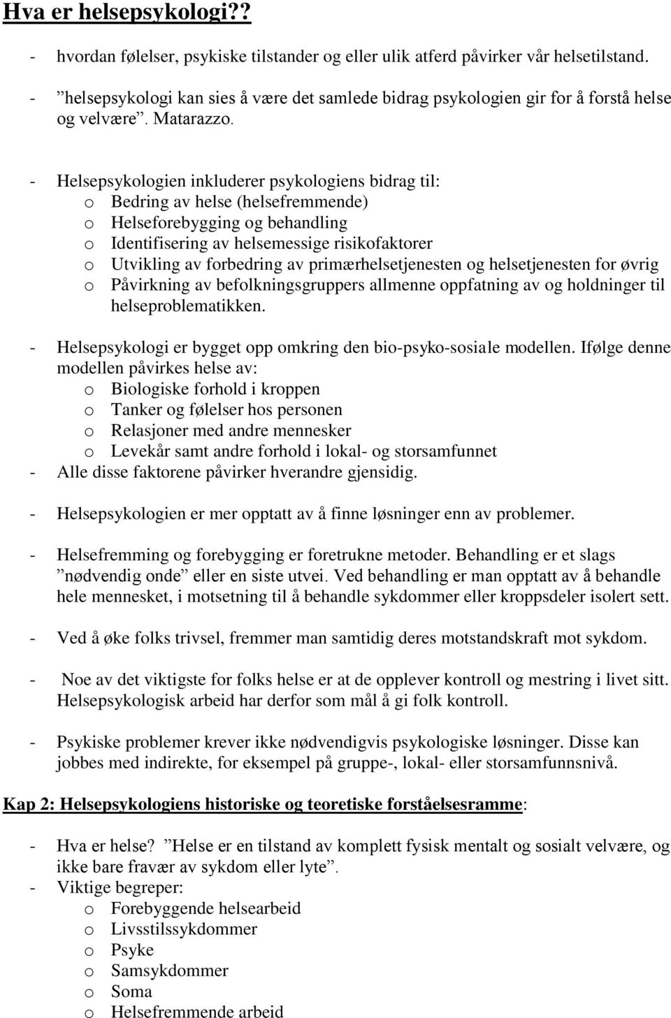 - Helsepsykologien inkluderer psykologiens bidrag til: o Bedring av helse (helsefremmende) o Helseforebygging og behandling o Identifisering av helsemessige risikofaktorer o Utvikling av forbedring