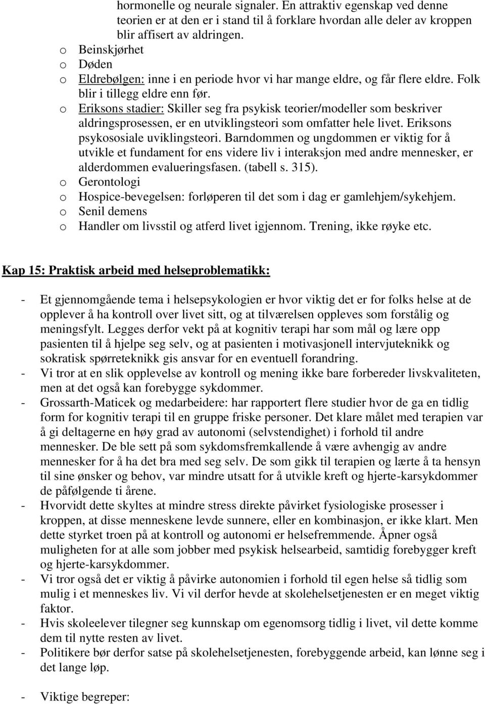 o Eriksons stadier: Skiller seg fra psykisk teorier/modeller som beskriver aldringsprosessen, er en utviklingsteori som omfatter hele livet. Eriksons psykososiale uviklingsteori.