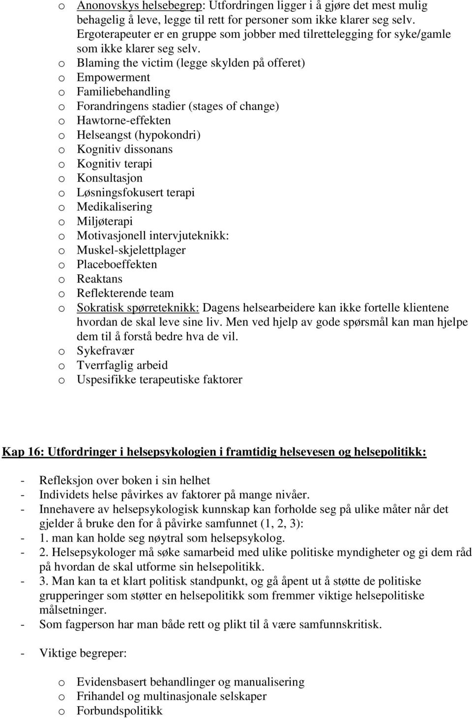 o Blaming the victim (legge skylden på offeret) o Empowerment o Familiebehandling o Forandringens stadier (stages of change) o Hawtorne-effekten o Helseangst (hypokondri) o Kognitiv dissonans o