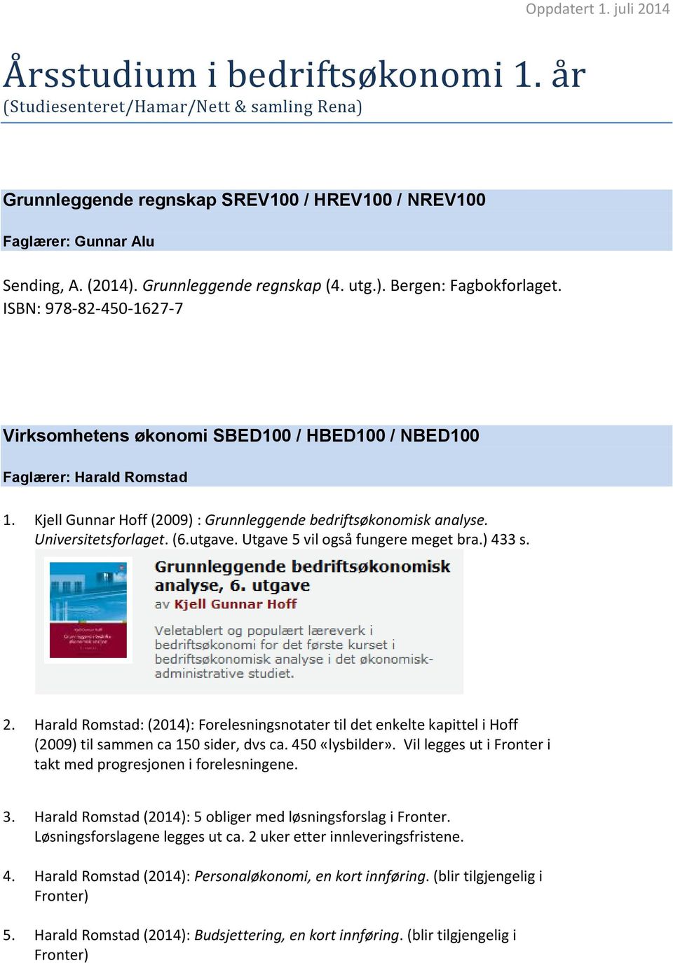 Kjell Gunnar Hoff (2009) : Grunnleggende bedriftsøkonomisk analyse. Universitetsforlaget. (6.utgave. Utgave 5 vil også fungere meget bra.) 433 s. 2.