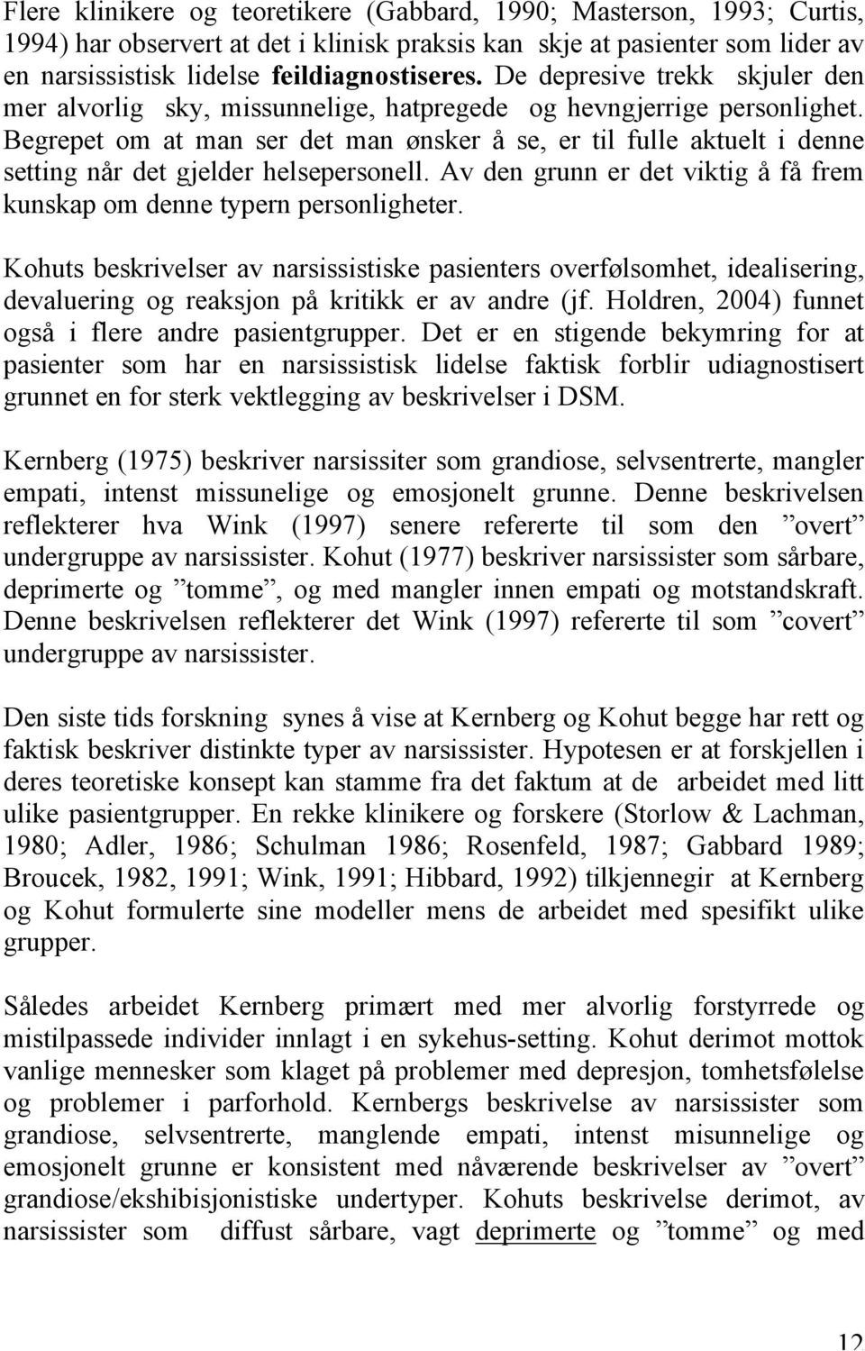 Begrepet om at man ser det man ønsker å se, er til fulle aktuelt i denne setting når det gjelder helsepersonell. Av den grunn er det viktig å få frem kunskap om denne typern personligheter.