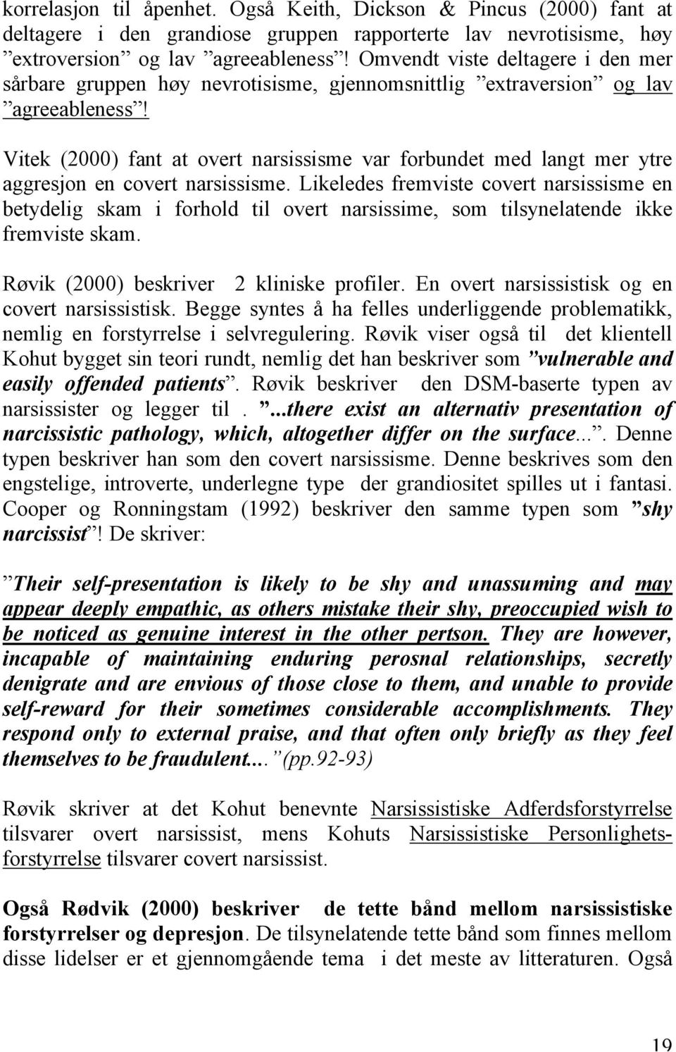 Vitek (2000) fant at overt narsissisme var forbundet med langt mer ytre aggresjon en covert narsissisme.