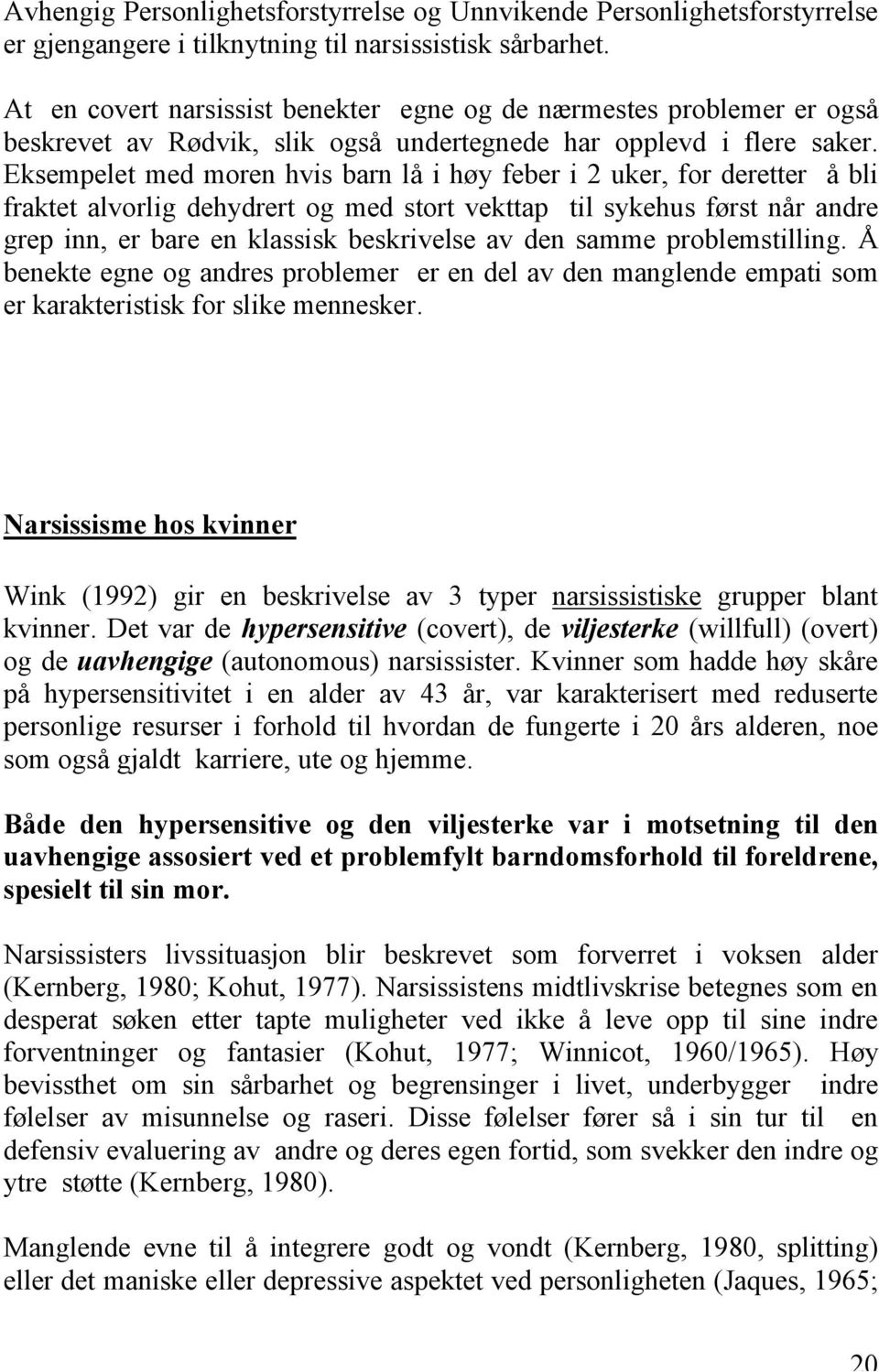 Eksempelet med moren hvis barn lå i høy feber i 2 uker, for deretter å bli fraktet alvorlig dehydrert og med stort vekttap til sykehus først når andre grep inn, er bare en klassisk beskrivelse av den