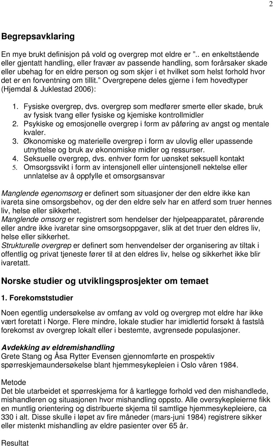 forventning om tillit. Overgrepene deles gjerne i fem hovedtyper (Hjemdal & Juklestad 2006): 1. Fysiske overgrep, dvs.