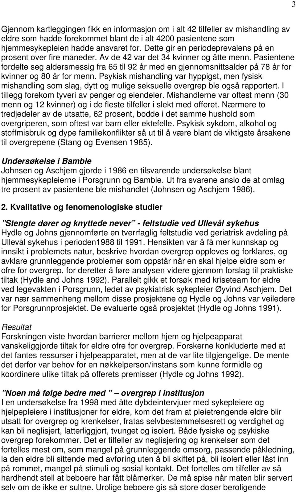 Pasientene fordelte seg aldersmessig fra 65 til 92 år med en gjennomsnittsalder på 78 år for kvinner og 80 år for menn.