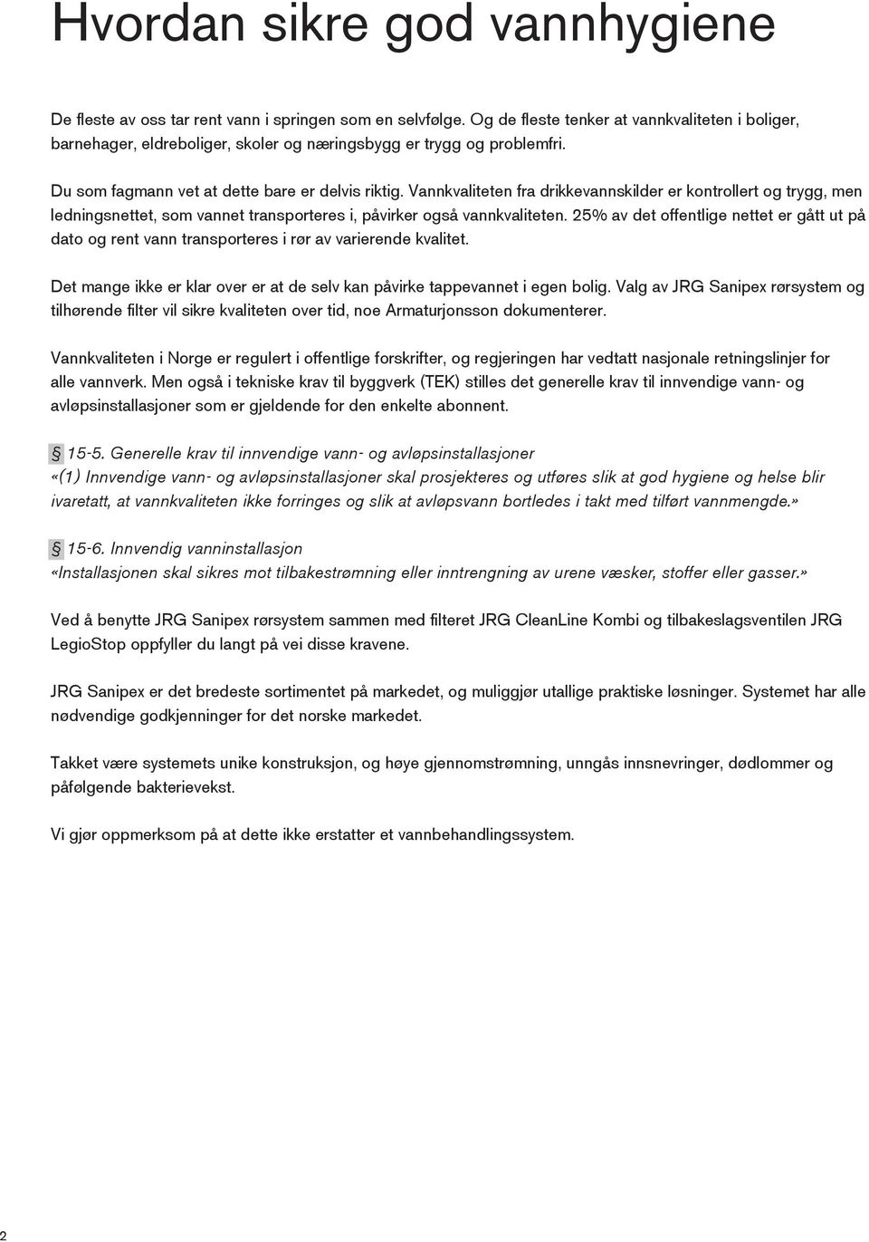 Vannkvaliteten fra drikkevannskilder er kontrollert og trygg, men ledningsnettet, som vannet transporteres i, påvirker også vannkvaliteten.