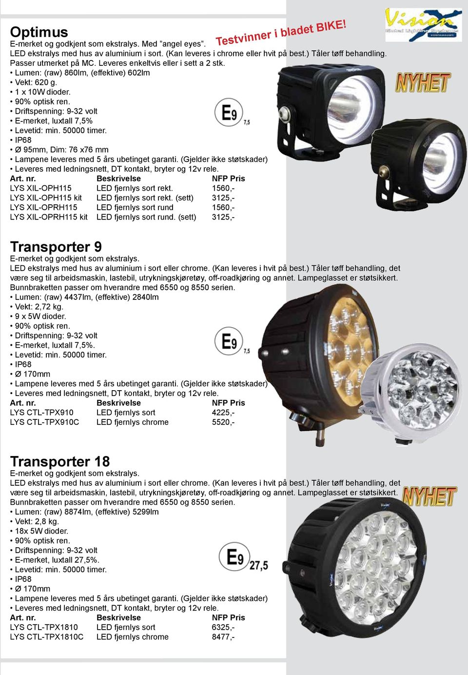 1560,- LYS XIL-OPH115 kit LED fjernlys sort rekt. (sett) 3125,- LYS XIL-OPRH115 LED fjernlys sort rund 1560,- LYS XIL-OPRH115 kit LED fjernlys sort rund. (sett) 3125,- Testvinner i bladet BIKE!