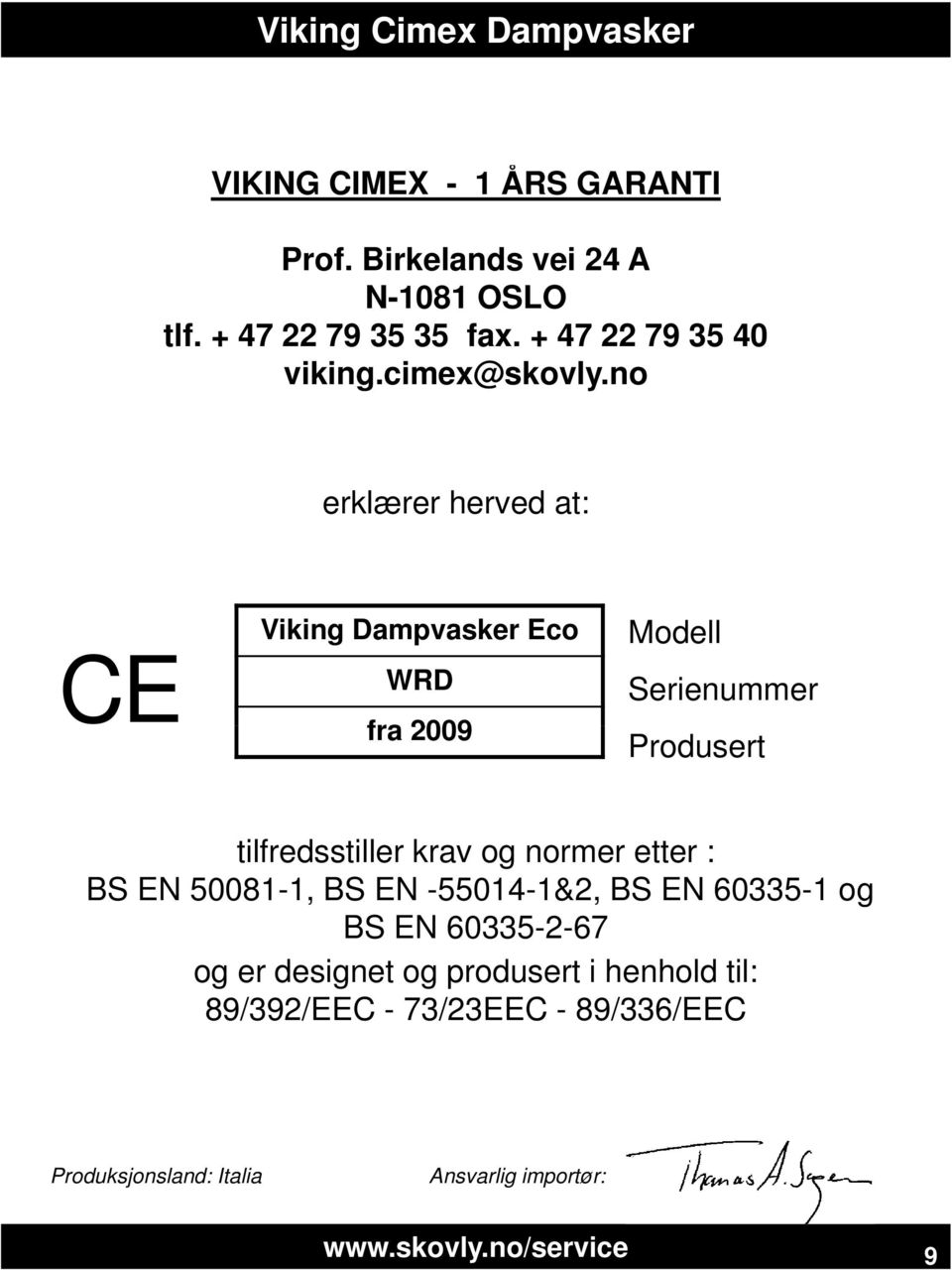 no i k erklærer herved at: Viking Dampvasker Eco CE WRD fra 2009 Modell Serienummer Produsert tilfredsstiller krav og