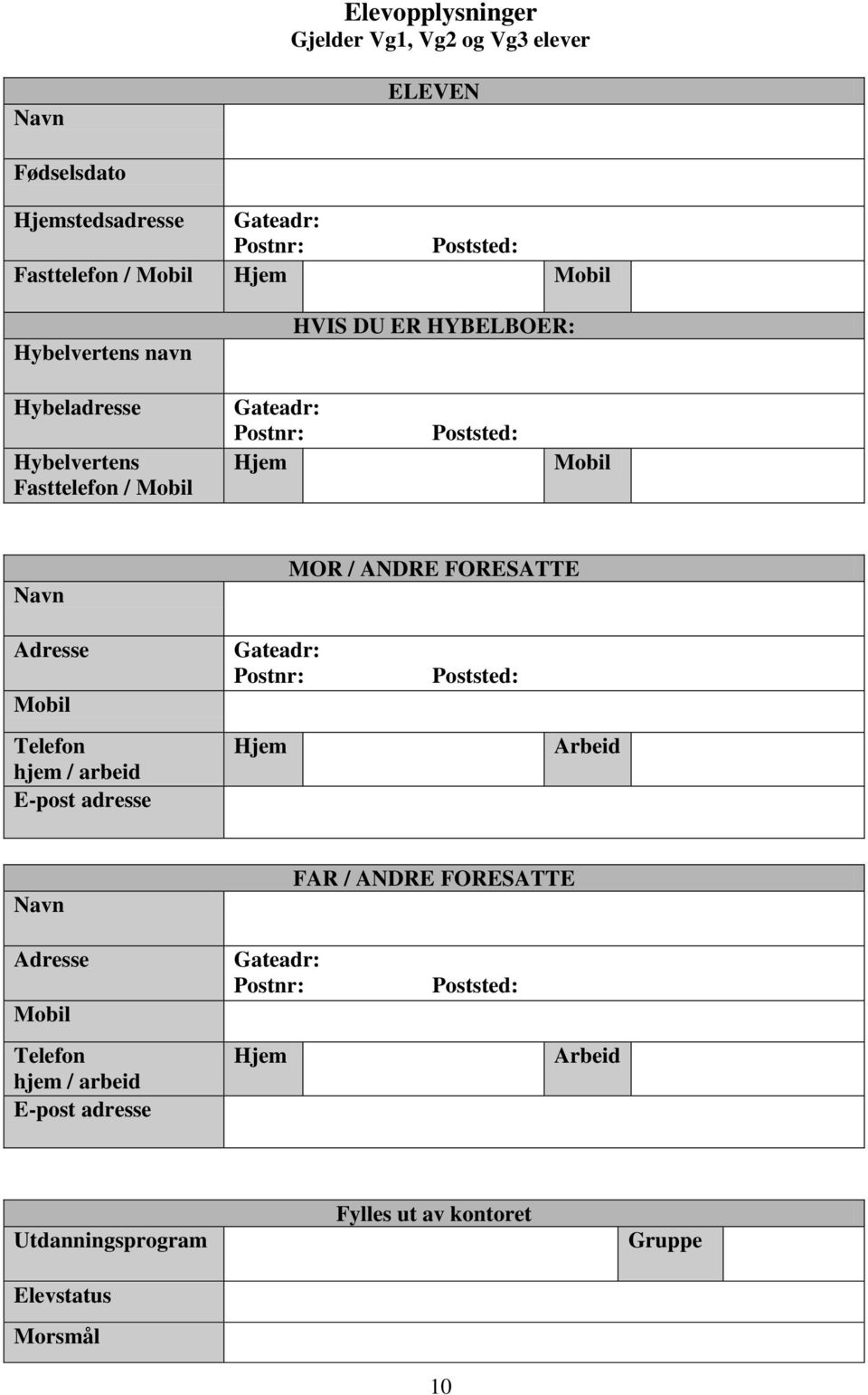 ANDRE FORESATTE Adresse Mobil Gateadr: Postnr: Poststed: Telefon hjem / arbeid E-post adresse Hjem Arbeid Navn FAR / ANDRE FORESATTE Adresse