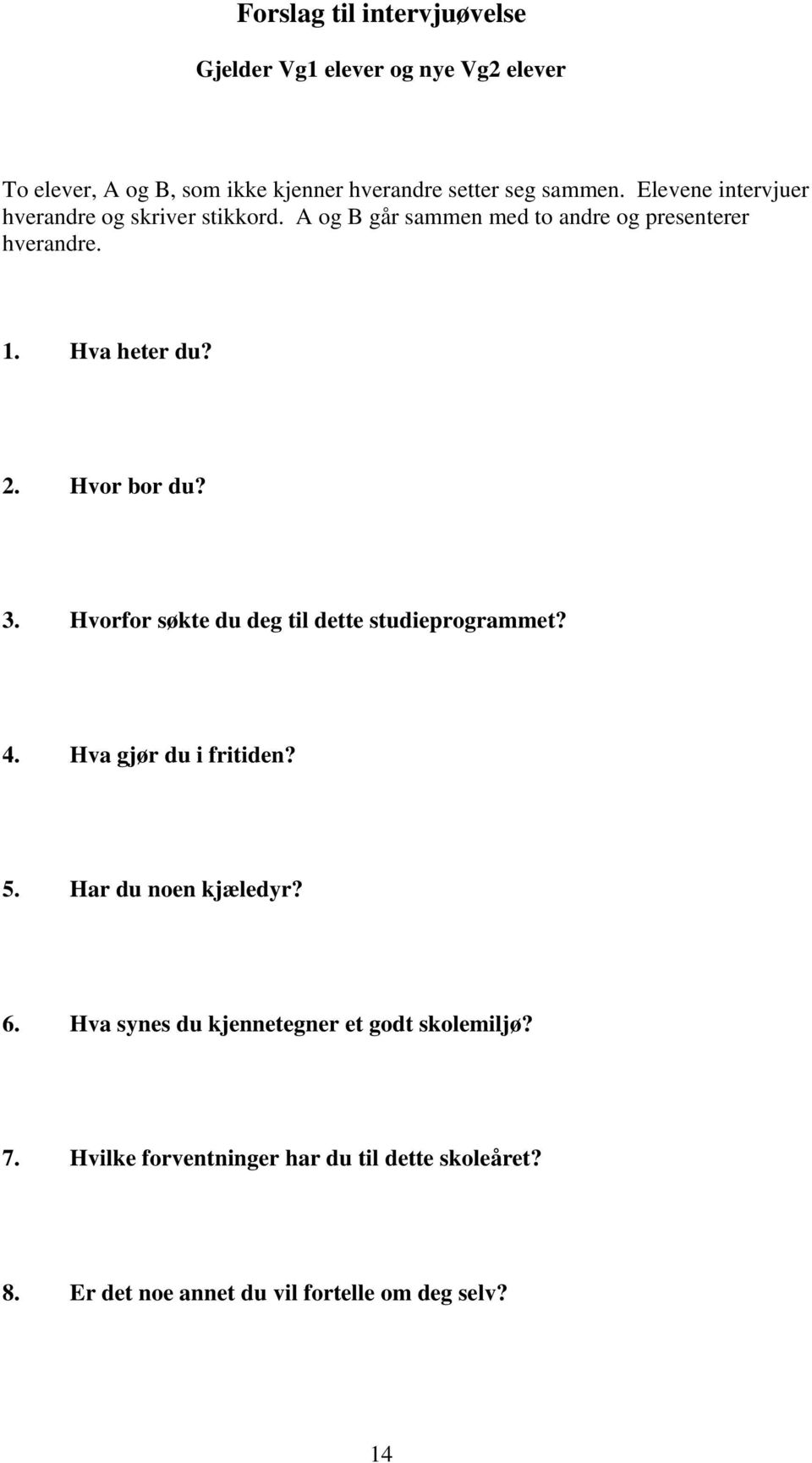 Hvor bor du? 3. Hvorfor søkte du deg til dette studieprogrammet? 4. Hva gjør du i fritiden? 5. Har du noen kjæledyr? 6.