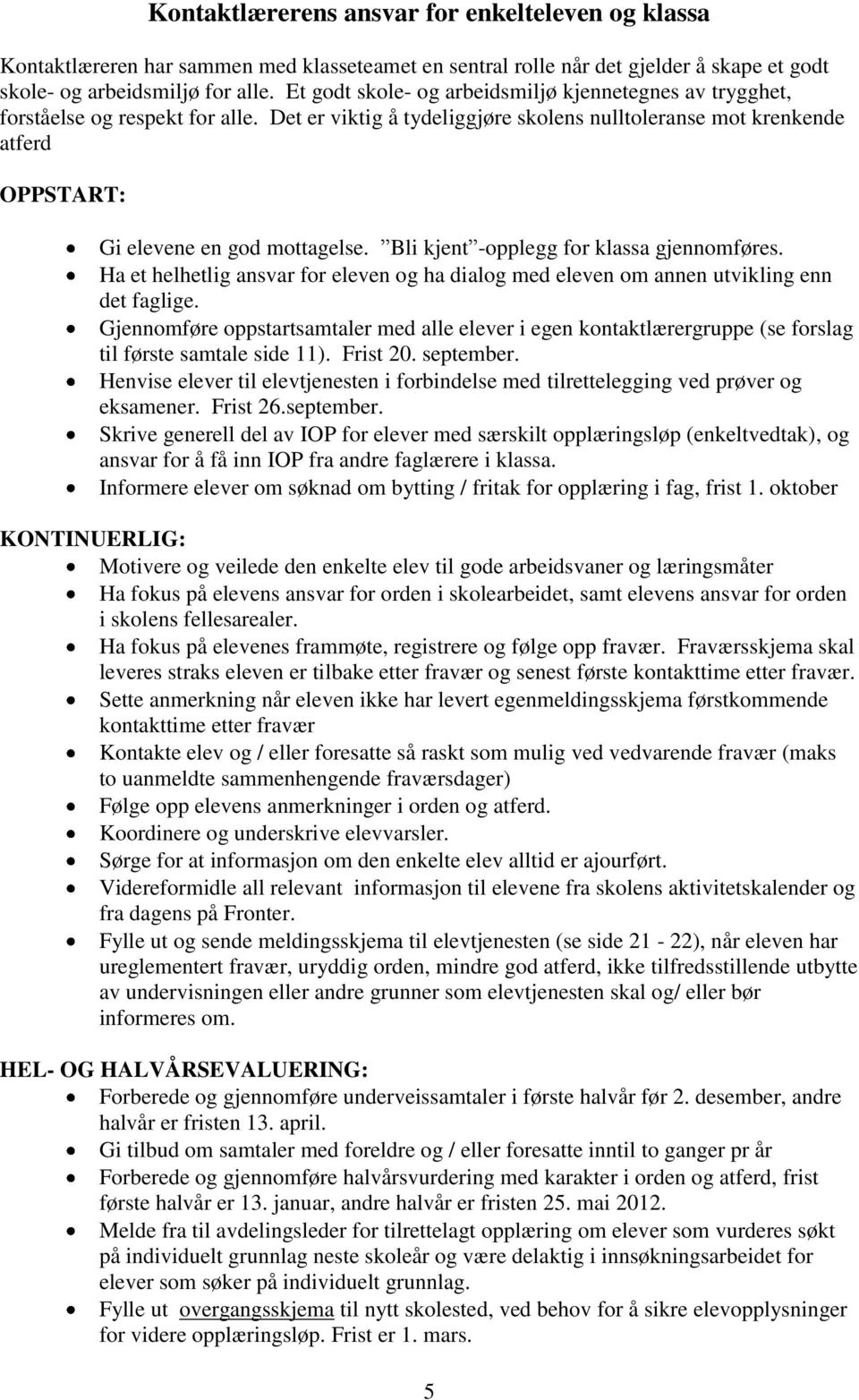 Bli kjent -opplegg for klassa gjennomføres. Ha et helhetlig ansvar for eleven og ha dialog med eleven om annen utvikling enn det faglige.