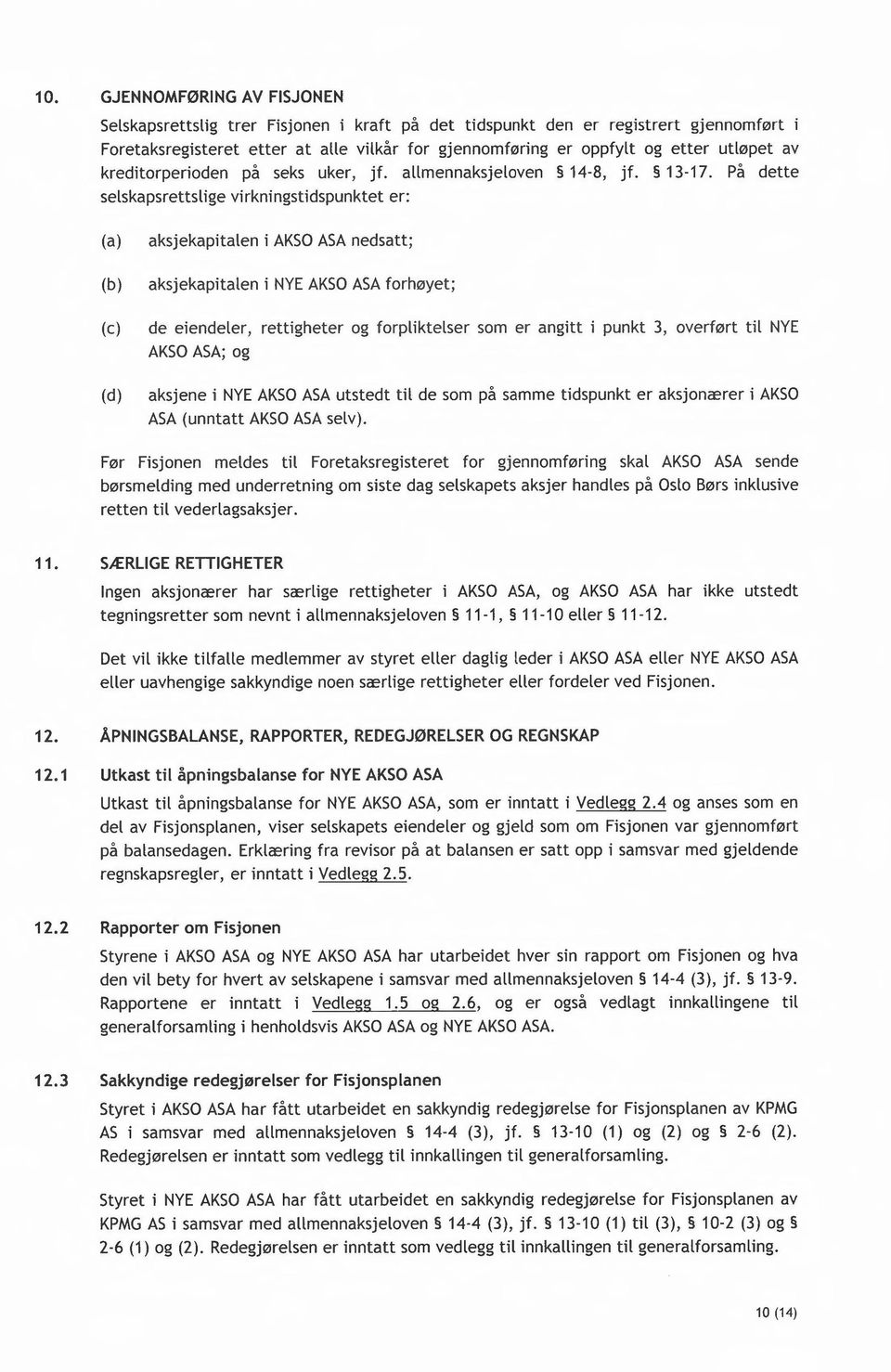 på dette selskapsrettslige virkningstidspunktet er: (a) (b) (c) (d) aksjekapitalen i AKSO ASA nedsatt; aksjekapitalen i NYE AKSO ASA forhøyet; de eiendeler, rettigheter og forpliktelser som er angitt