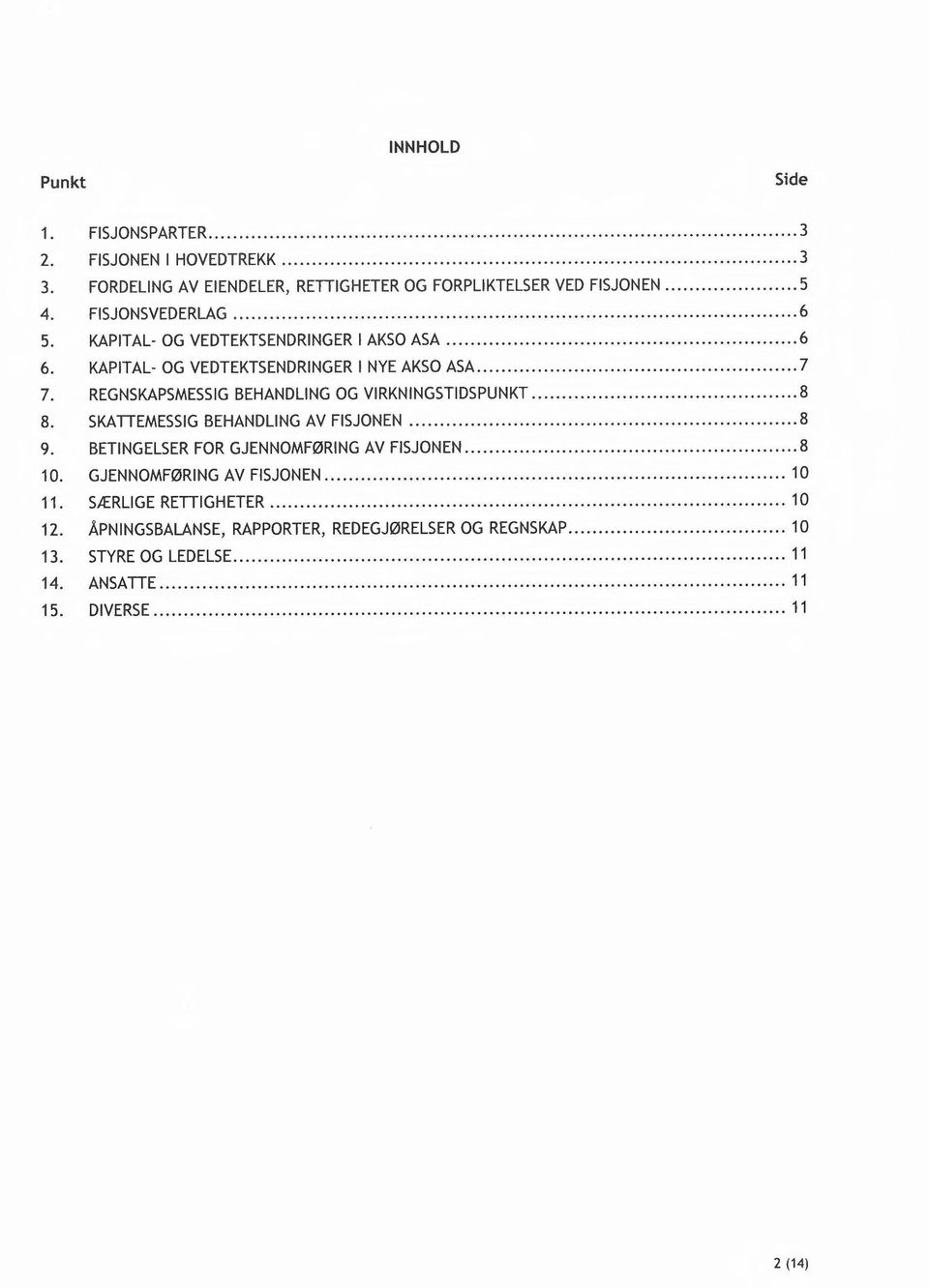 REGNSKAPSMESSIG BEHANDLING OG VIRKNINGSTIDSPUNKT 8 8. SKATIEMESSIG BEHANDLING AV FISJONEN......... 8 9. BETINGELSER FOR GJENNOMFØRING AV FISJONEN...... 8 10.