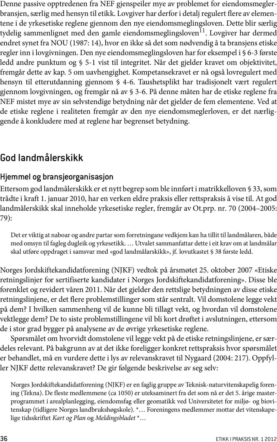 Lovgiver har dermed endret synet fra NOU (1987: 14), hvor en ikke så det som nødvendig å ta bransjens etiske regler inn i lovgivningen.