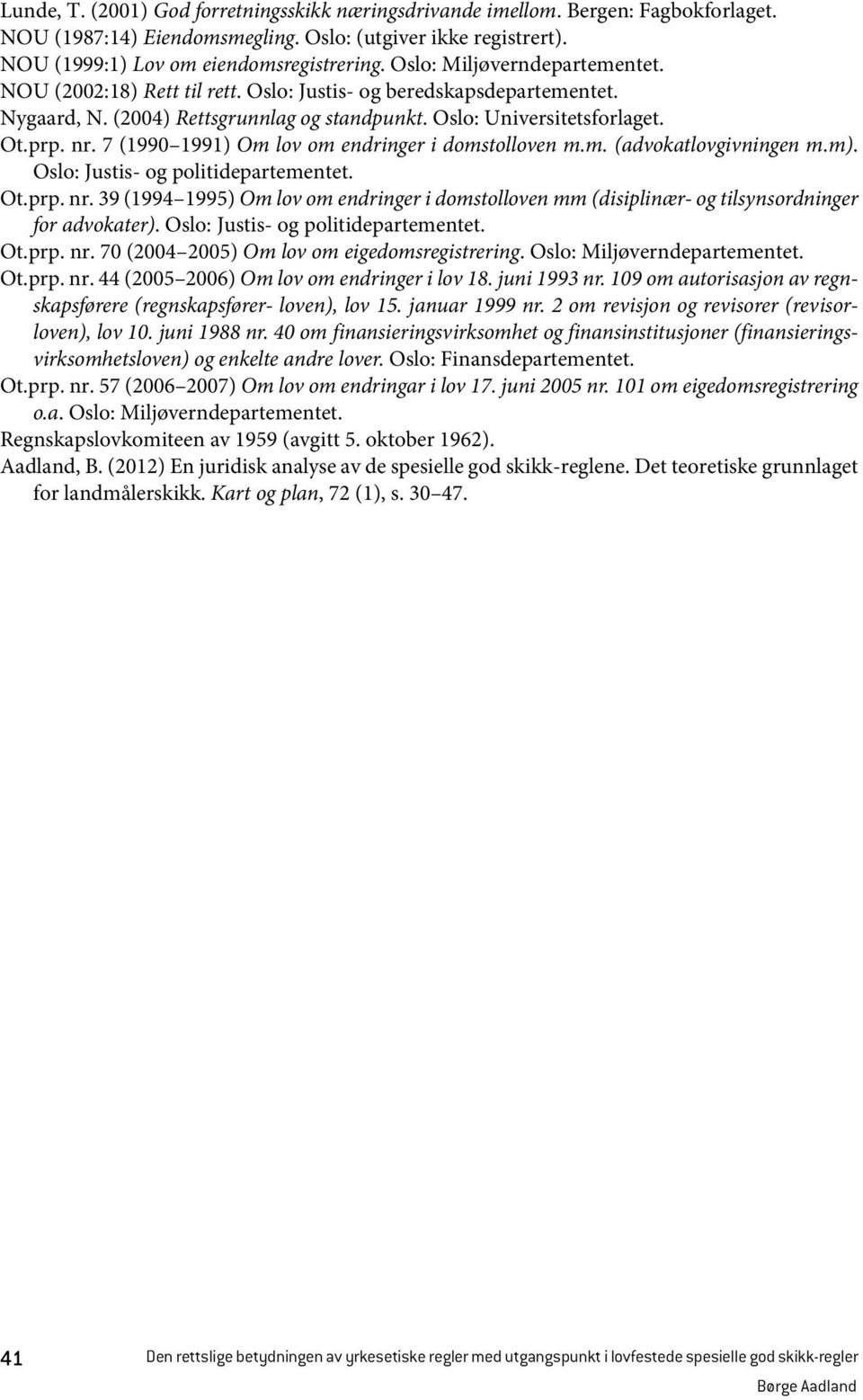 7 (1990 1991) Om lov om endringer i domstolloven m.m. (advokatlovgivningen m.m). Oslo: Justis- og politidepartementet. Ot.prp. nr.