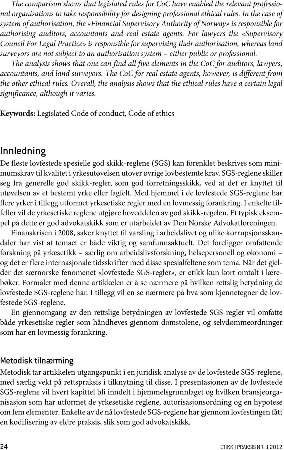 For lawyers the «Supervisory Council For Legal Practice» is responsible for supervising their authorisation, whereas land surveyors are not subject to an authorisation system either public or