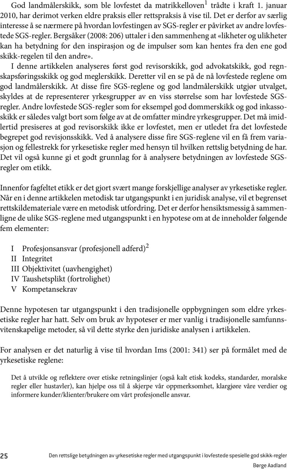 Bergsåker (2008: 206) uttaler i den sammenheng at «likheter og ulikheter kan ha betydning for den inspirasjon og de impulser som kan hentes fra den ene god skikk-regelen til den andre».