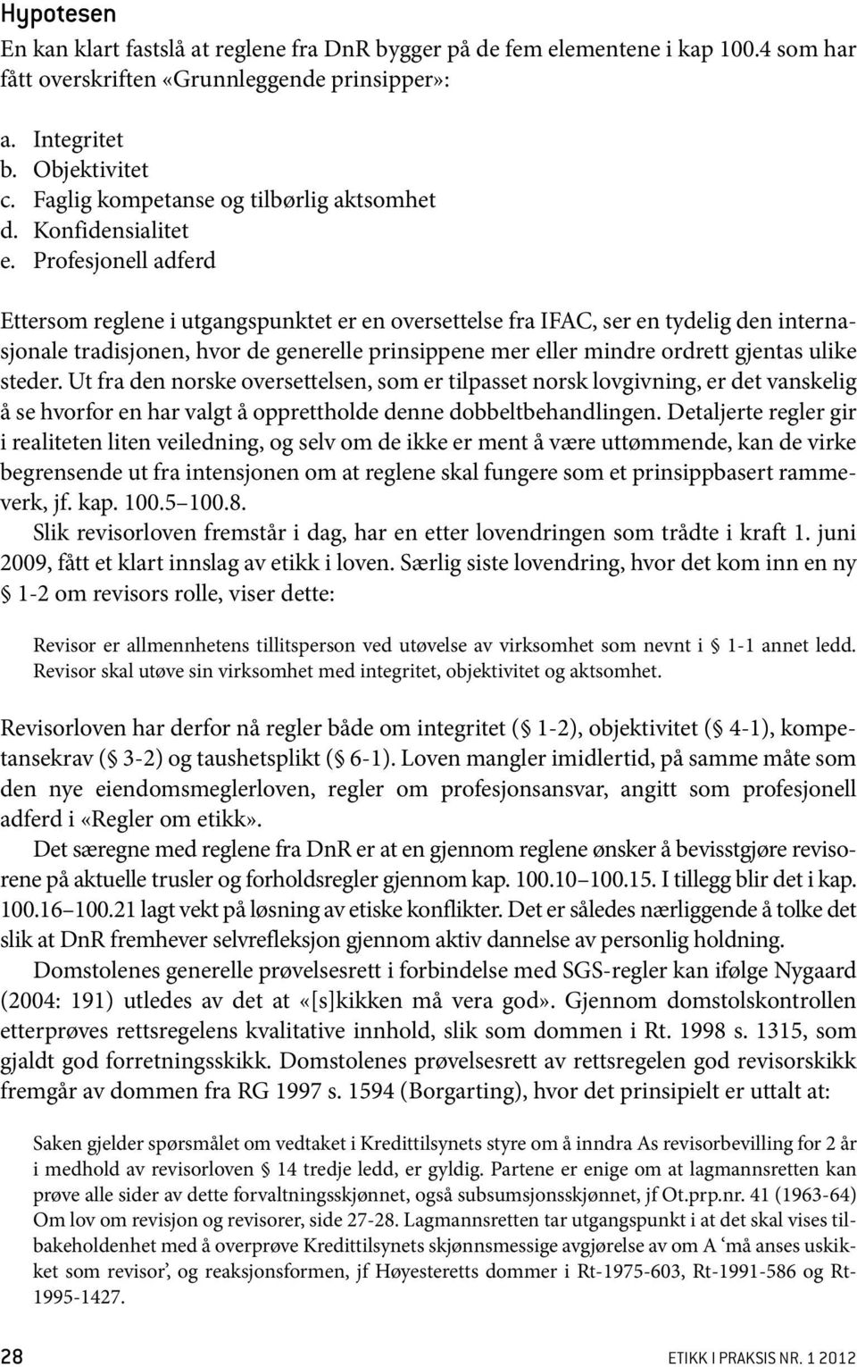 Profesjonell adferd Ettersom reglene i utgangspunktet er en oversettelse fra IFAC, ser en tydelig den internasjonale tradisjonen, hvor de generelle prinsippene mer eller mindre ordrett gjentas ulike