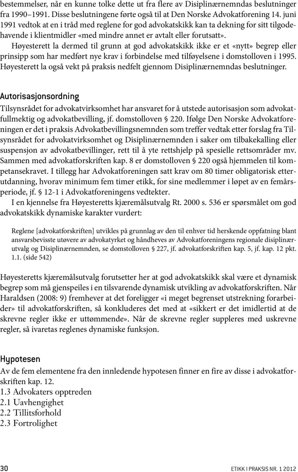 Høyesterett la dermed til grunn at god advokatskikk ikke er et «nytt» begrep eller prinsipp som har medført nye krav i forbindelse med tilføyelsene i domstolloven i 1995.