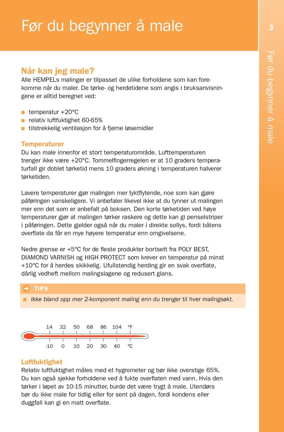 innenfor et stort temperaturområde. Lufttemperaturen trenger ikke være +20 C.