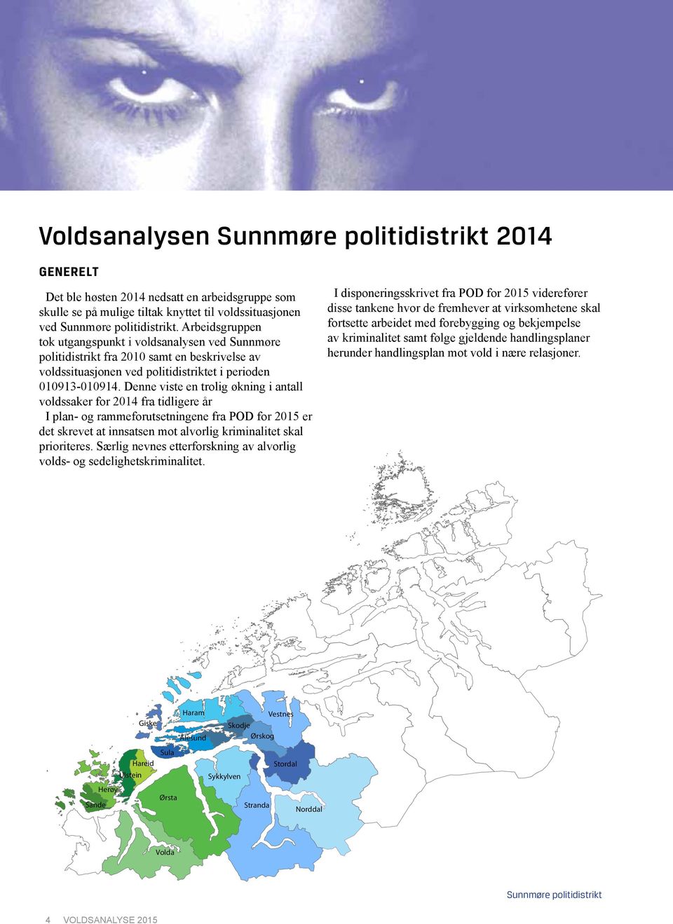 Denne viste en trolig økning i antall voldssaker for 2014 fra tidligere år I plan- og rammeforutsetningene fra POD for 2015 er det skrevet at innsatsen mot alvorlig kriminalitet skal prioriteres.