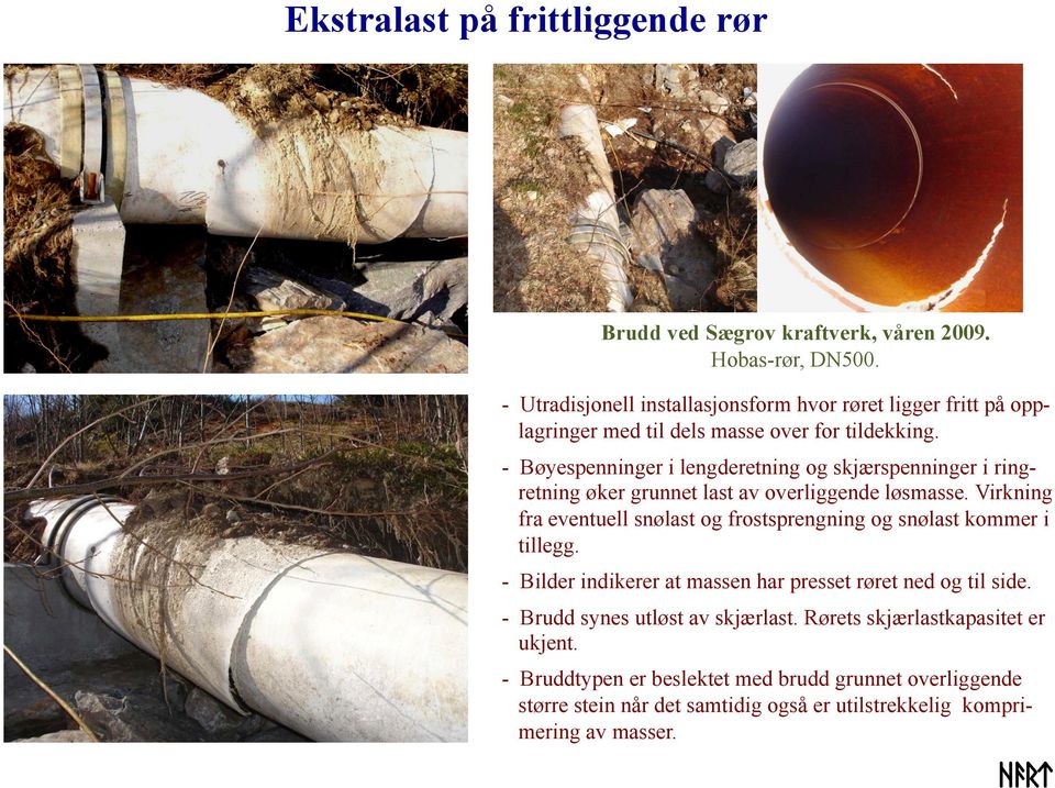 # - Bøyespenninger i lengderetning og skjærspenninger i ringretning øker grunnet last av overliggende løsmasse.