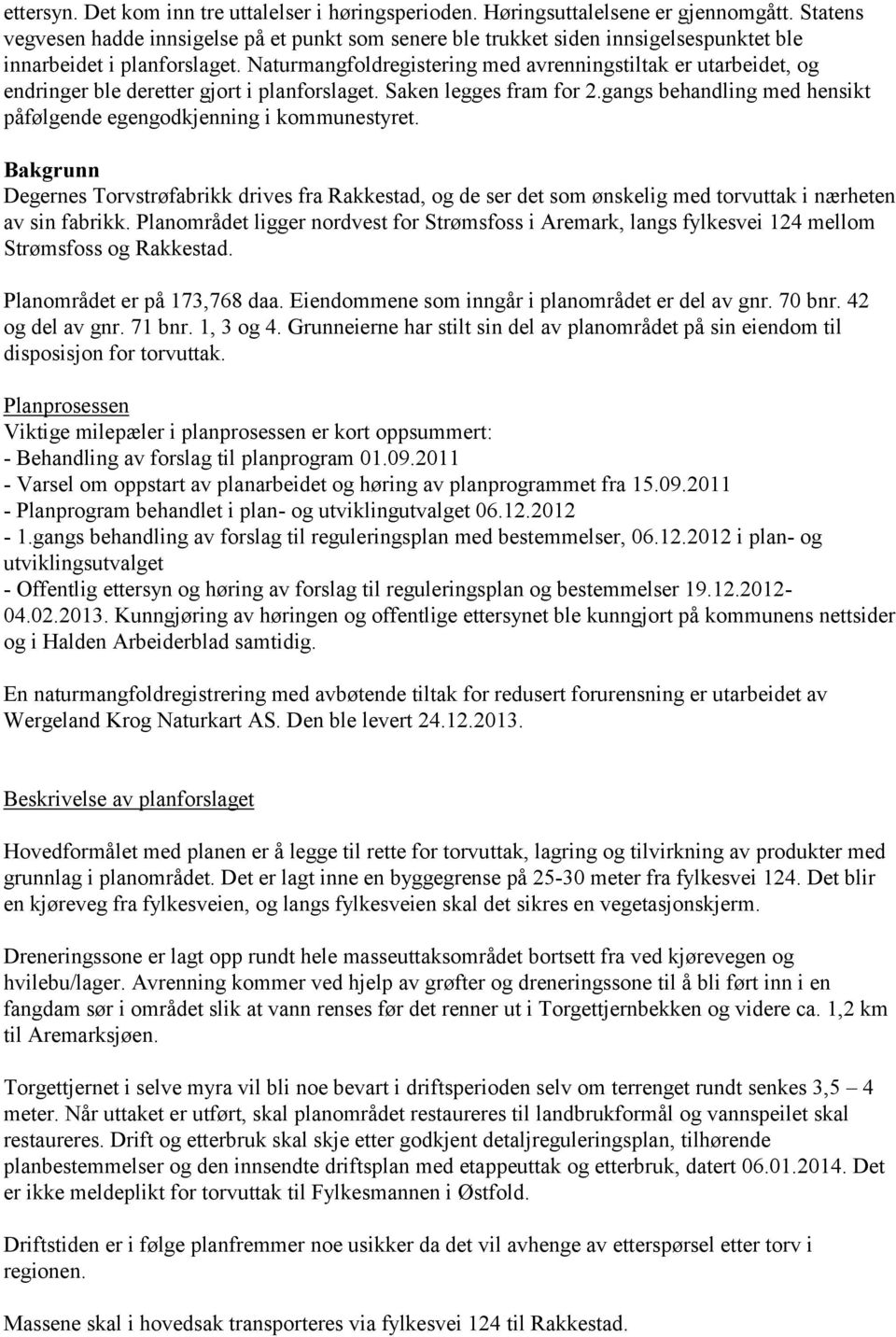 Naturmangfoldregistering med avrenningstiltak er utarbeidet, og endringer ble deretter gjort i planforslaget. Saken legges fram for 2.