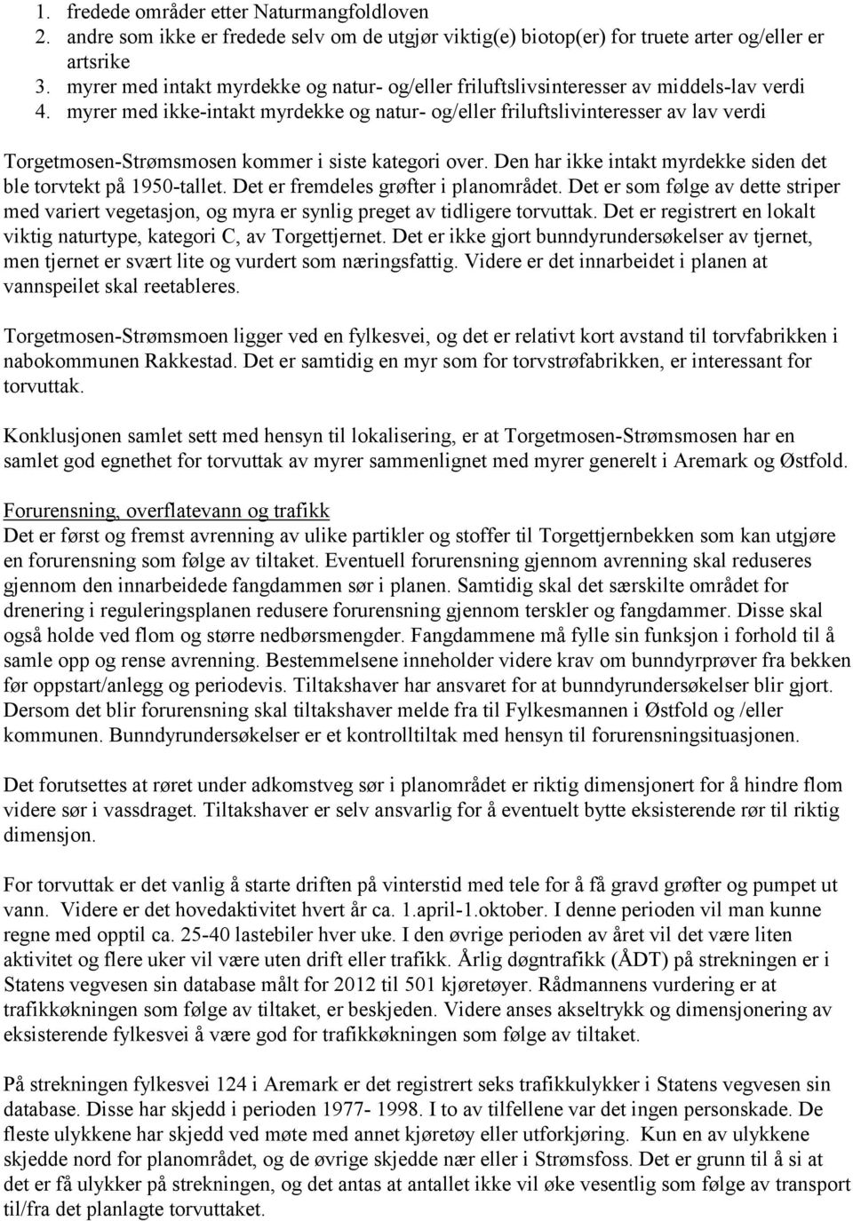 myrer med ikke-intakt myrdekke og natur- og/eller friluftslivinteresser av lav verdi Torgetmosen-Strømsmosen kommer i siste kategori over.