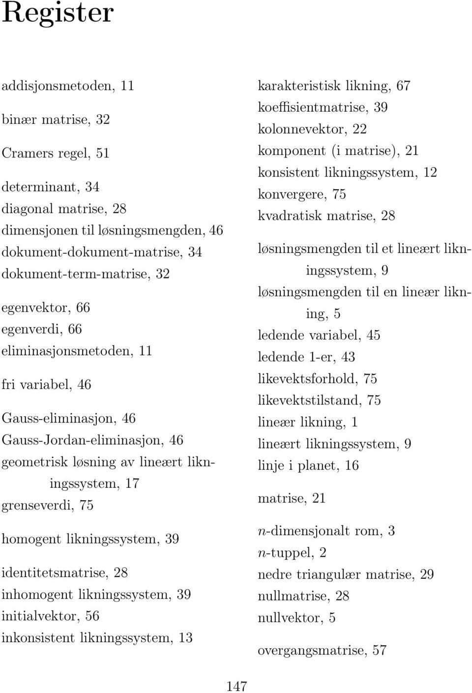 likningssystem, 39 identitetsmatrise, 28 inhomogent likningssystem, 39 initialvektor, 56 inkonsistent likningssystem, 13 karakteristisk likning, 67 koeffisientmatrise, 39 kolonnevektor, 22 komponent