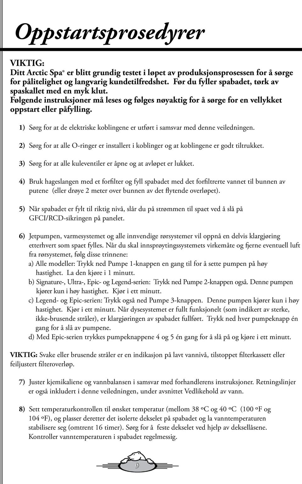 1) Sørg for at de elektriske koblingene er utført i samsvar med denne veiledningen. 2) Sørg for at alle O-ringer er installert i koblinger og at koblingene er godt tiltrukket.