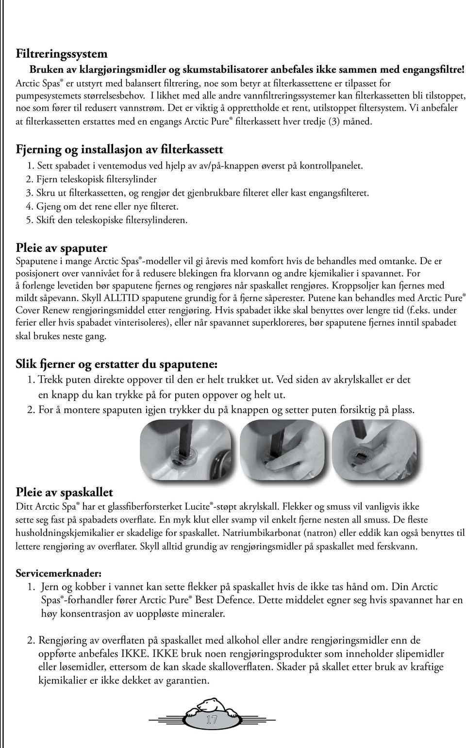 I likhet med alle andre vannfiltreringssystemer kan filterkassetten bli tilstoppet, noe som fører til redusert vannstrøm. Det er viktig å opprettholde et rent, utilstoppet filtersystem.