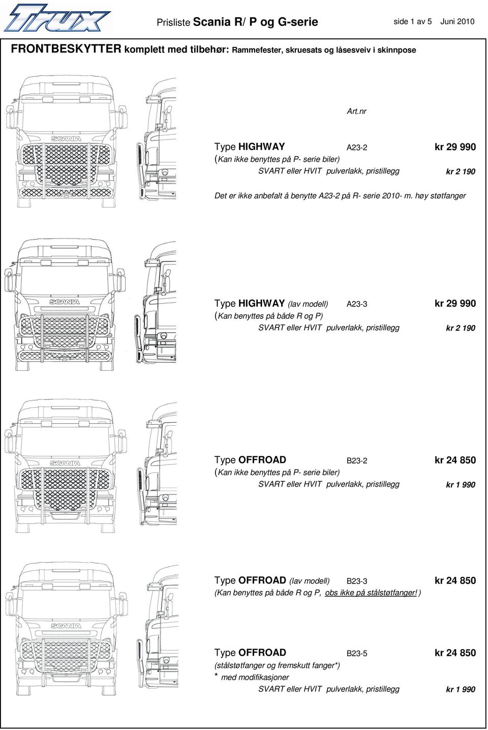 høy støtfanger Type HIGHWAY (lav modell) A2- kr 29 990 (Kan benyttes på både R og P) SVART eller HVIT pulverlakk, pristillegg kr 2 190 Type OFFROAD B2-2 kr 24 850 (Kan ikke benyttes på P- serie