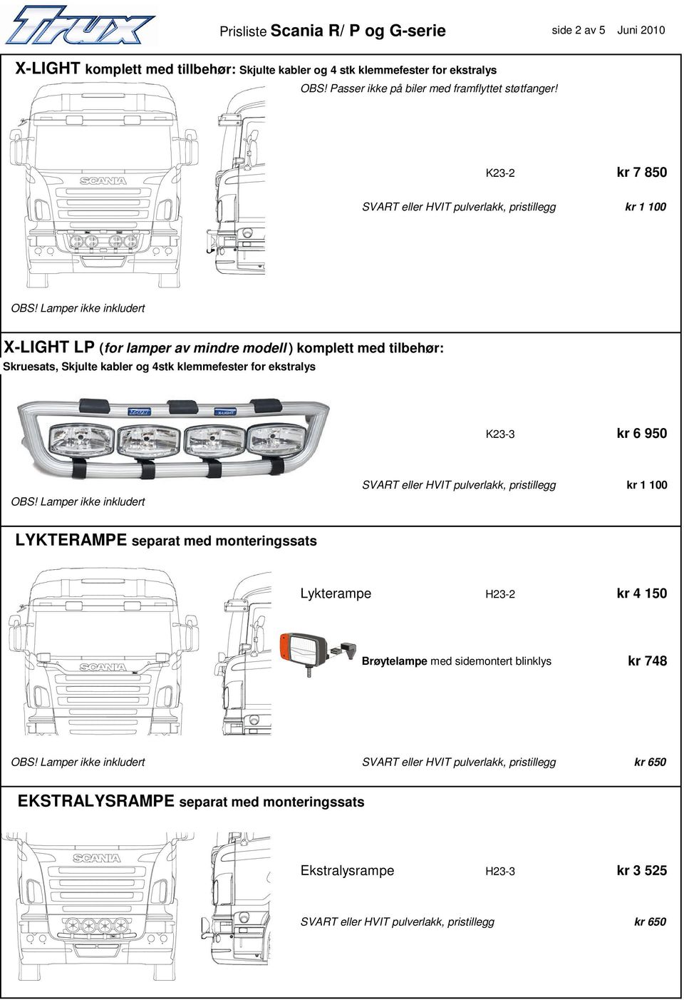 K2-2 kr 7 850 SVART eller HVIT pulverlakk, pristillegg kr 1 100 X-LIGHT LP (for lamper av mindre modell ) komplett med tilbehør: Skruesats, Skjulte kabler