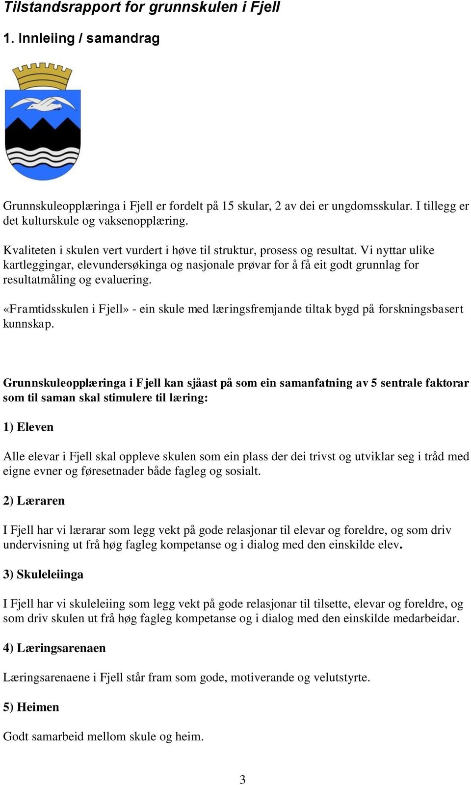 Vi nyttar ulike kartleggingar, elevundersøkinga og nasjonale prøvar for å få eit godt grunnlag for resultatmåling og evaluering.