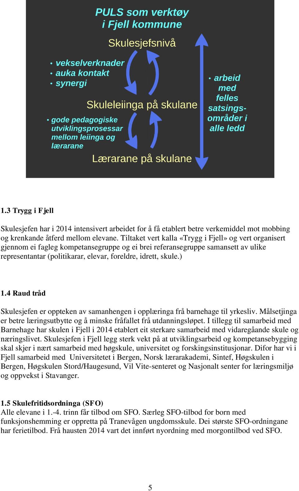 ) 1.4 Raud tråd Skulesjefen er oppteken av samanhengen i opplæringa frå barnehage til yrkesliv. Målsetjinga er betre læringsutbytte og å minske fråfallet frå utdanningsløpet.