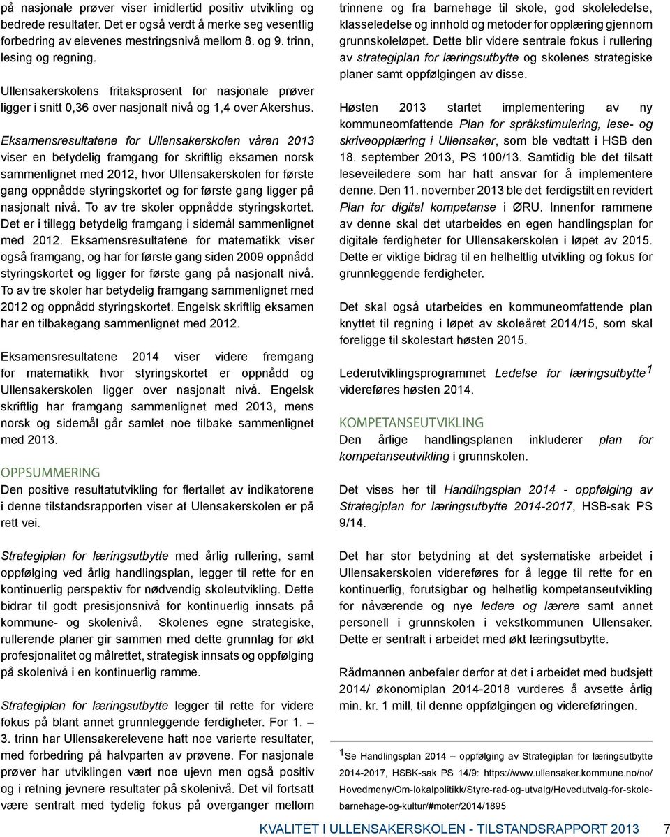 Eksamensresultatene for Ullensakerskolen våren 2013 viser en betydelig framgang for skriftlig eksamen norsk sammenlignet med 2012, hvor Ullensakerskolen for første gang oppnådde styringskortet og for