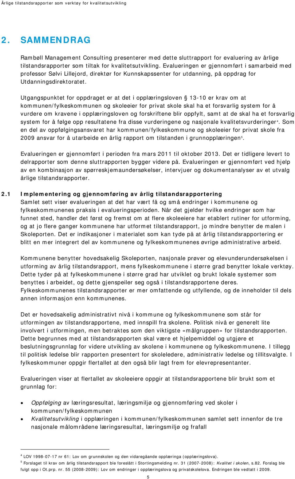 Utgangspunktet for oppdraget er at det i opplæringsloven 13-10 er krav om at kommunen/fylkeskommunen og skoleeier for privat skole skal ha et forsvarlig system for å vurdere om kravene i