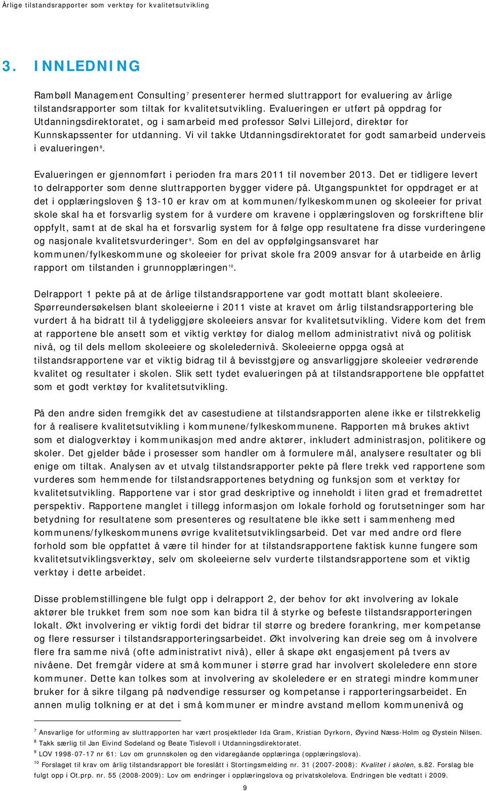 Vi vil takke Utdanningsdirektoratet for godt samarbeid underveis i evalueringen 8. Evalueringen er gjennomført i perioden fra mars 2011 til november 2013.