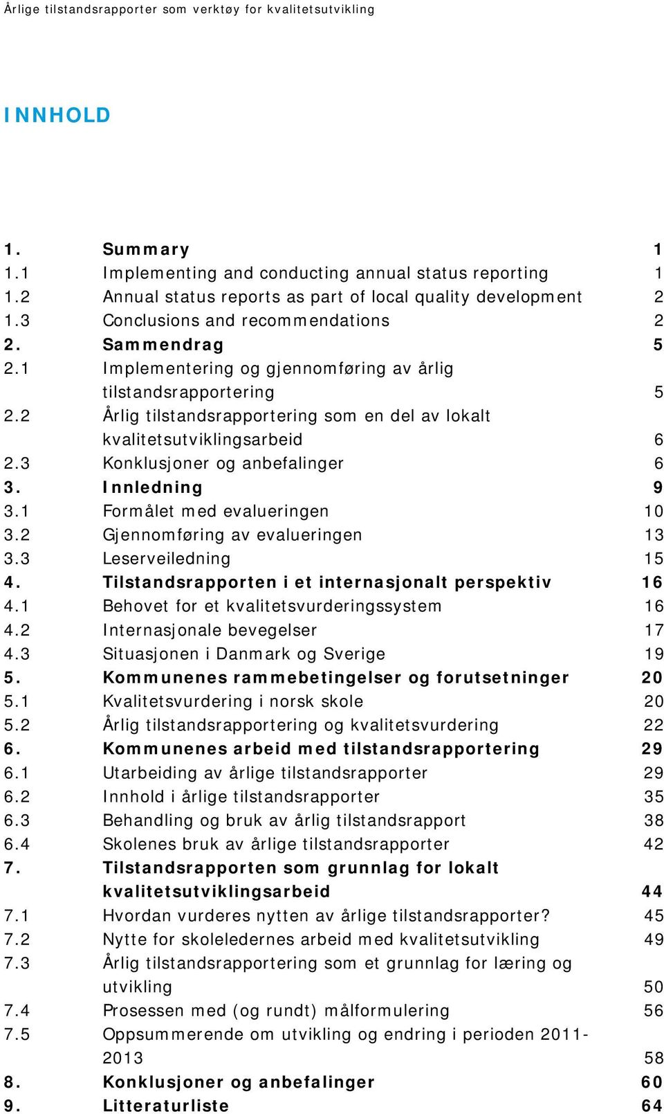 Innledning 9 3.1 Formålet med evalueringen 10 3.2 Gjennomføring av evalueringen 13 3.3 Leserveiledning 15 4. Tilstandsrapporten i et internasjonalt perspektiv 16 4.