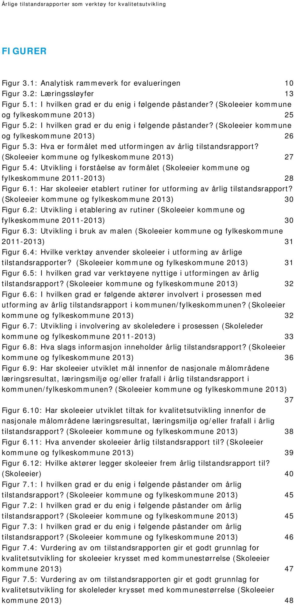 (Skoleeier kommune og fylkeskommune 2013) 27 Figur 5.4: Utvikling i forståelse av formålet (Skoleeier kommune og fylkeskommune 2011-2013) 28 Figur 6.