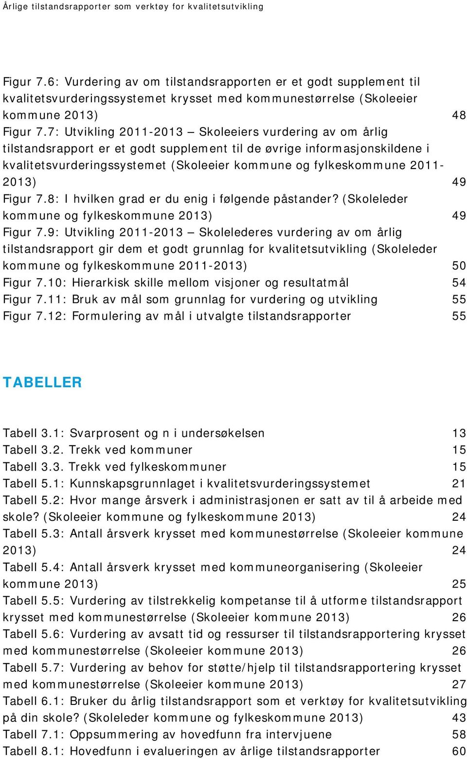 2011-2013) 49 Figur 7.8: I hvilken grad er du enig i følgende påstander? (Skoleleder kommune og fylkeskommune 2013) 49 Figur 7.