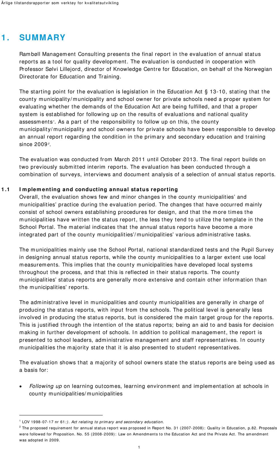 The starting point for the evaluation is legislation in the Education Act 13-10, stating that the county municipality/municipality and school owner for private schools need a proper system for